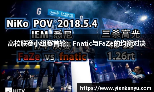 高校联赛小组赛首轮：Fnatic与FaZe的均衡对决