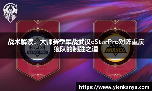 战术解读：大师赛季军战武汉eStarPro对阵重庆狼队的制胜之道
