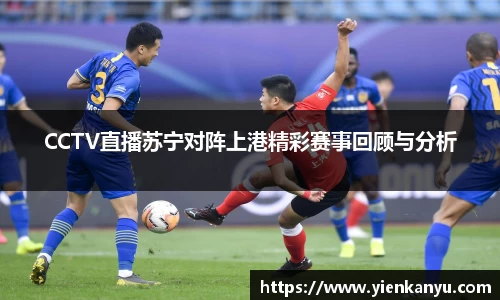 CCTV直播苏宁对阵上港精彩赛事回顾与分析
